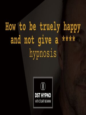 cover image of How to be truely happy and not give a *@&* hypnosis--A guided meditation--DST Hypno with Stu Newman